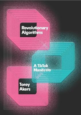 Revolutionary Algorithms: A TikTok Manifesto - Torey Akers - cover