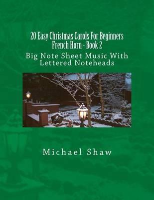 20 Easy Christmas Carols For Beginners French Horn - Book 2: Big Note Sheet Music With Lettered Noteheads - Michael Shaw - cover