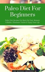 Paleo Diet For Beginners: Paleo Diet Recipes For Burn Fat Fast, Remove Cellulite, Eliminate Toxins & Enjoy Your Life