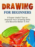 Drawing for Beginners: 8 Super Useful Tips to Improve Your Drawing Skills and Become Better in Art!