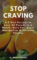 Stop Craving: 5:2 Diet Recipes to Lose 25 Pounds In a Month, Burn Fat, Boost Metabolism & Increase Vitality