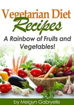 Vegetarian Diet Recipes: A Rainbow of Fruits and Vegetables!