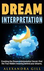 Dream Interpretation: Cracking the Dream Interpretation Secret. Find the True Hidden meaning behind your dreams.
