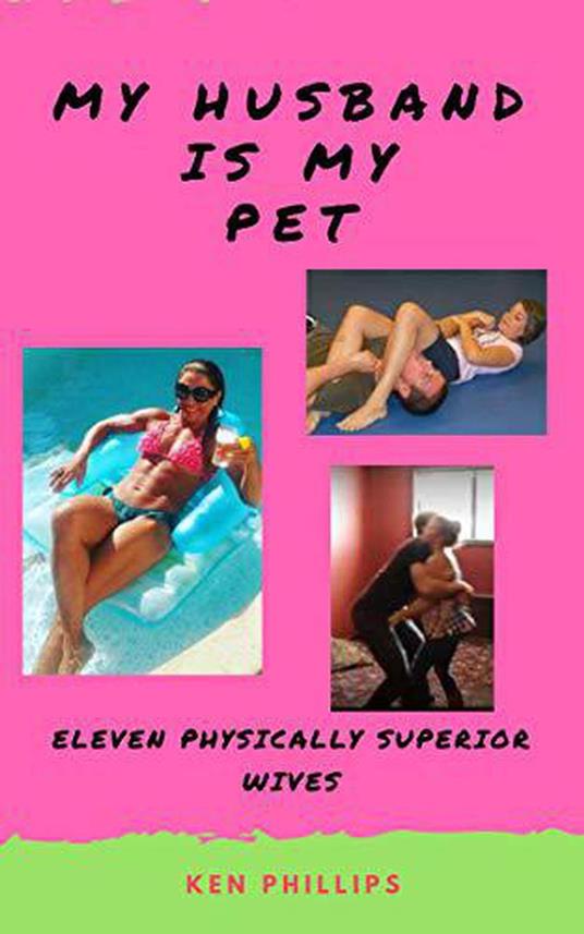 My Husband is my Pet: Eleven Physically Superior Wives
