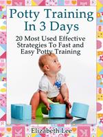Potty Training In 3 Days: 20 Most Used Effective Strategies To Fast and Easy Potty Training