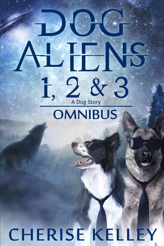 Dog Aliens 1, 2 & 3 (A Dog Story) - Cherise Kelley - ebook