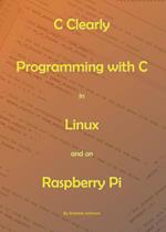 C Clearly - Programming With C In Linux and On Raspberry Pi