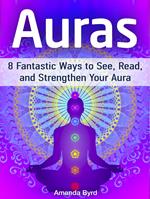 Auras: 8 Fantastic Ways to See, Read, and Strengthen Your Aura