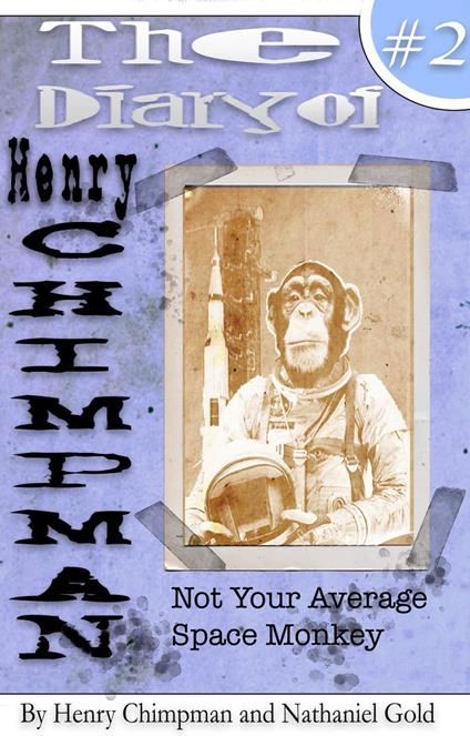 The Diary of Henry Chimpman: Volume 2 (Not your avarage space monkey) - Henry Chimpman,Nathaniel Gold - ebook