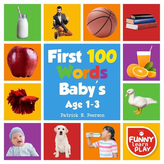 First 100 Words Baby's age 1-3 for Bright Minds & Sharpening Skills - First 100 Words Toddler Eye-Catchy Photographs Awesome for Learning & Vocabulary - Patrick N. Peerson - ebook