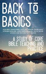 Back to Basics: A Study of Core Bible Teaching and Practice