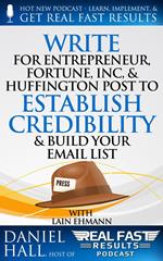 Write for Entrepreneur, Fortune, Inc, & Huffington Post to Establish Credibility & Build Your Email List