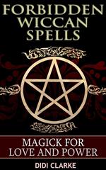 Forbidden Wiccan Spells: Magick for Love and Power