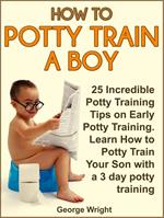 How to Potty Train a Boy: 25 Incredible Potty Training Tips on Early Potty Training. Learn How to Potty Train Your Son with a 3 Day Potty Training
