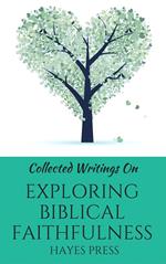 Collected Writings On ... Exploring Biblical Faithfulness