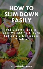 How to Slim Down Easily: 5:2 Diet Recipes to Lose Weight Fast, Burn Fat Safely & Increase Vitality