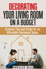 Decorating Your Living Room on a Budget: Creative Tips and Tricks for an Affordable Revamped Space
