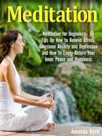Meditation: Meditation for Beginners - 55 Tips On How to Relieve Stress, Overcome Anxiety and Depression and How to Easily Return Your Inner Peace and Happiness