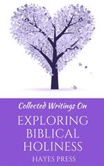Collected Writings On ... Exploring Biblical Holiness