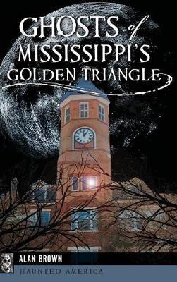 Ghosts of Mississippi's Golden Triangle - Alan Brown - cover