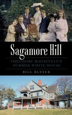 Sagamore Hill: Theodore Roosevelt's Summer White House - Bill Bleyer - cover