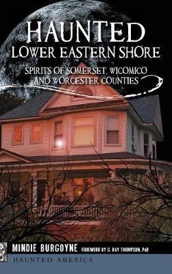 Haunted Lower Eastern Shore: Spirits of Somerset, Wicomico and Worcester Counties - Mindie Burgoyne - cover