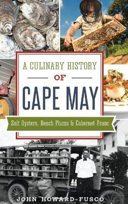 A Culinary History of Cape May: Salt Oysters, Beach Plums & Cabernet Franc - John Howard-Fusco - cover