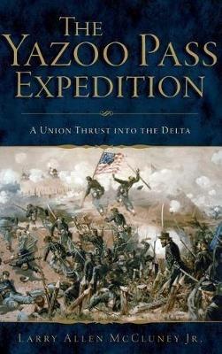 The Yazoo Pass Expedition: A Union Thrust Into the Delta - Larry Allen McCluney - cover