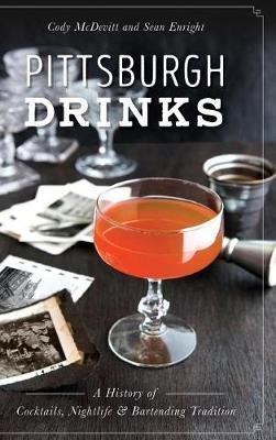 Pittsburgh Drinks: A History of Cocktails, Nightlife & Bartending Tradition - Cody McDevitt,Sean Enright - cover