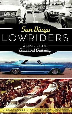 San Diego Lowriders: A History of Cars and Cruising - Alberto Lopez Pulido,Rigoberto Rigo Reyes - cover