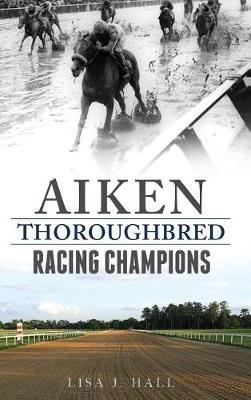 Aiken Thoroughbred Racing Champions - Lisa J Hall - cover