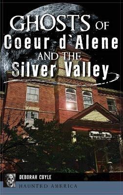 Ghosts of Coeur d'Alene and the Silver Valley - Deborah Cuyle - cover