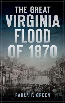 Great Virginia Flood of 1870 - Paula F Green - cover