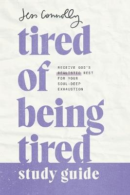Tired of Being Tired Study Guide: Receive God's Realistic Rest for Your Soul-Deep Exhaustion - Jess Connolly - cover