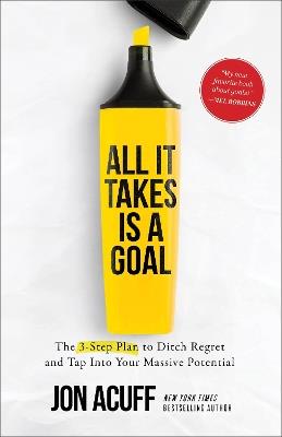 All It Takes Is a Goal: The 3-Step Plan to Ditch Regret and Tap Into Your Massive Potential - Jon Acuff - cover