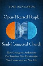 Open-Hearted People, Soul-Connected Church: How Courageous Authenticity Can Transform Your Relationships, Your Community, and Your Life