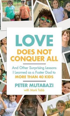 Love Does Not Conquer All: And Other Surprising Lessons I Learned as a Foster Dad to More Than 40 Kids - Peter Mutabazi - cover