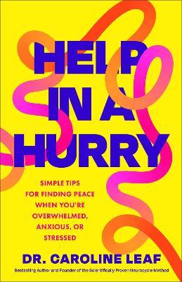 Help in a Hurry: Simple Tips for Finding Peace When You're Overwhelmed, Anxious, or Stressed - Dr. Caroline Leaf - cover
