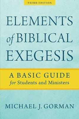 Elements of Biblical Exegesis – A Basic Guide for Students and Ministers - Michael J. Gorman - cover
