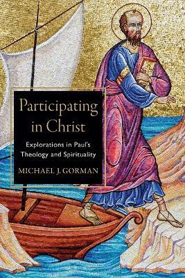 Participating in Christ – Explorations in Paul`s Theology and Spirituality - Michael J. Gorman - cover