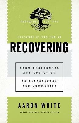 Recovering – From Brokenness and Addiction to Blessedness and Community - Aaron White,Jason Byassee,Bob Ekblad - cover