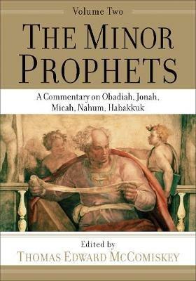 The Minor Prophets – A Commentary on Obadiah, Jonah, Micah, Nahum, Habakkuk - Thomas Edward Mccomiskey - cover