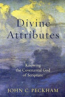 Divine Attributes – Knowing the Covenantal God of Scripture - John C. Peckham - cover