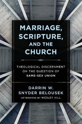 Marriage, Scripture, and the Church – Theological Discernment on the Question of Same–Sex Union - Darrin W. Snyde Belousek,Wesley Hill - cover