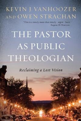 The Pastor as Public Theologian: Reclaiming a Lost Vision - Kevin J. Vanhoozer,Owen Strachan - cover