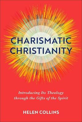 Charismatic Christianity – Introducing Its Theology through the Gifts of the Spirit - Helen Collins - cover