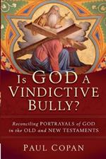 Is God a Vindictive Bully? - Reconciling Portrayals of God in the Old and New Testaments