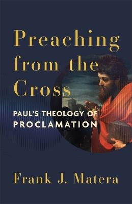 Preaching from the Cross: Paul's Theology of Proclamation - Frank J Matera - cover