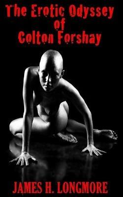 The Erotic Odyssey of Colton Forshay - James H Longmore - cover