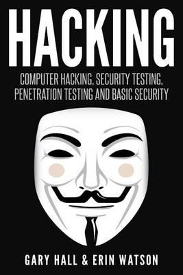 Hacking: Computer Hacking, Security Testing, Penetration Testing, and Basic Secur - Gary Hall,Erin Watson - cover